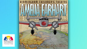 Birmingham Children’s Theatre Presents Amelia Earhart