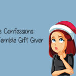 True Confessions: I’m a Terrible Gift Giver